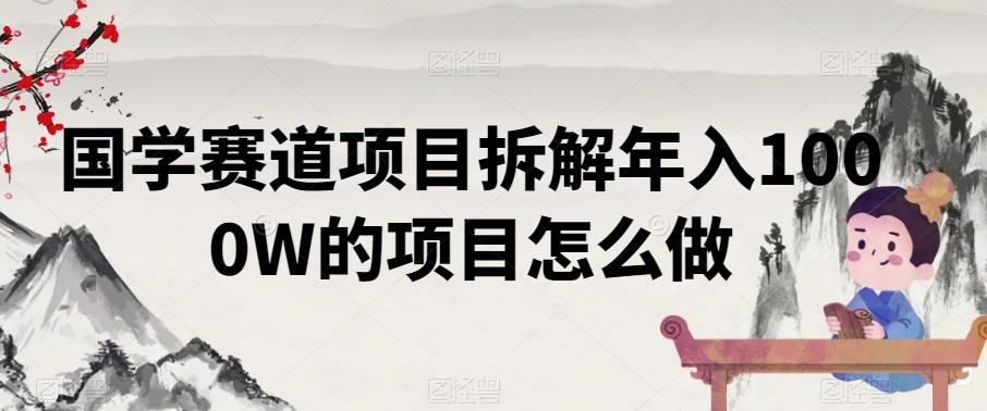 国学赛道项目拆解年入1000W的项目怎么做-百盛轻创