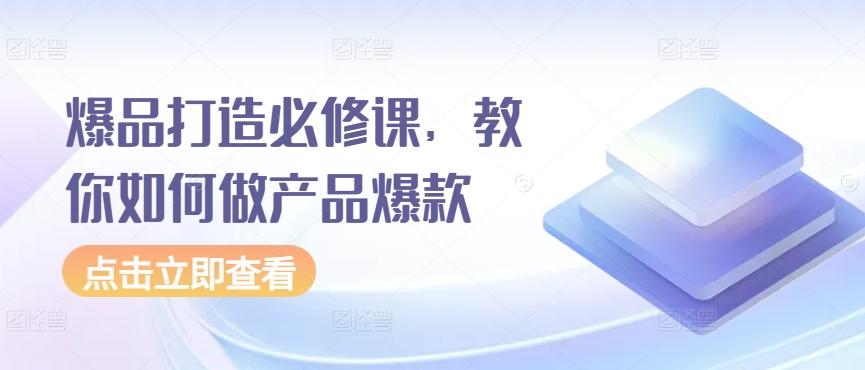 爆品打造必修课，教你如何做产品爆款-百盛轻创