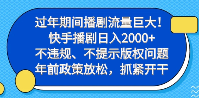 过年期间播剧流量巨大！快手播剧日入2000+，不违规、不提示版权问题，年前政策放松，抓紧开干-百盛轻创