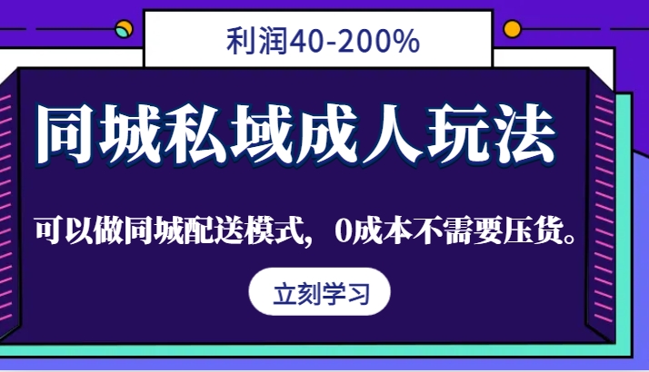 同城私域成人玩法，利润40-200%，可以做同城配送模式，0成本不需要压货。-百盛轻创