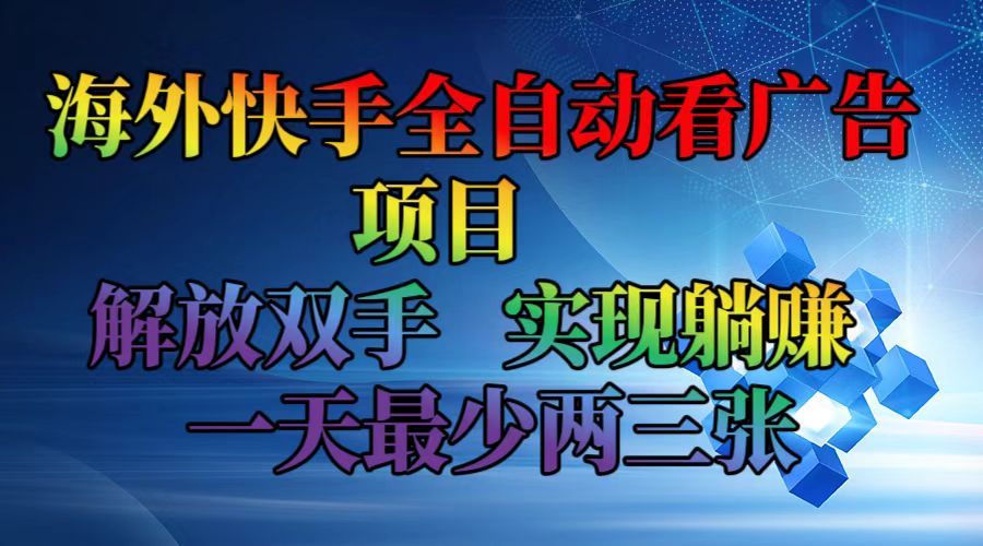 海外快手全自动看广告项目    解放双手   实现躺赚  一天最少两三张-百盛轻创