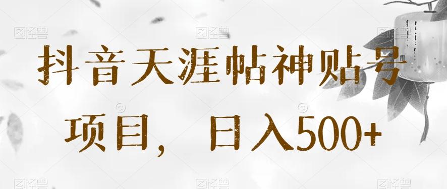 抖音天涯帖神贴号项目，日入500+【揭秘】-百盛轻创