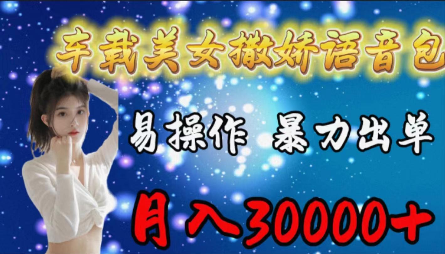 (9710期)车载女生撒娇语音包，易操作，暴力出单，月入30000+-小艾项目网