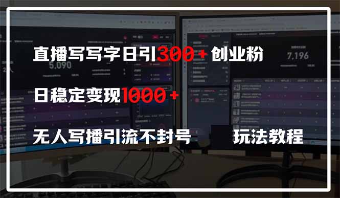 直播写写字日引300+创业粉，日稳定变现600+无人写播引流不封号，玩法教程-百盛轻创