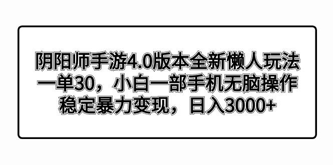 阴阳师手游4.0版本全新懒人玩法，一单30，小白一部手机无脑操作，稳定暴…-百盛轻创