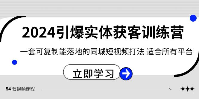2024引爆实体获客训练营，一套可复制能落地的同城短视频打法，适合所有平台-百盛轻创