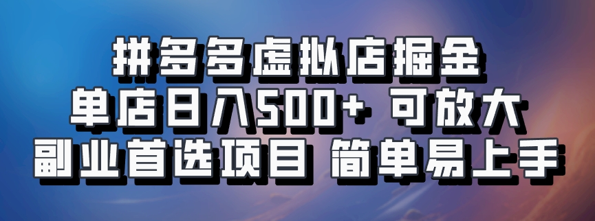 拼多多虚拟店掘金 单店日入500+ 可放大 副业首选项目 简单易上手-小艾项目网
