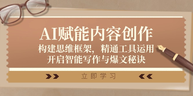 AI赋能内容创作：构建思维框架，精通工具运用，开启智能写作与爆文秘诀-小艾项目网