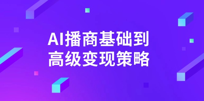 AI-播商基础到高级变现策略。通过详细拆解和讲解，实现商业变现。-百盛轻创