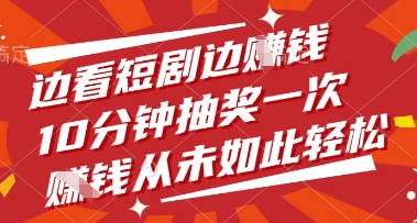 边看短剧边挣钱，10分钟抽奖一次，挣钱从未如此轻松【揭秘】-百盛轻创