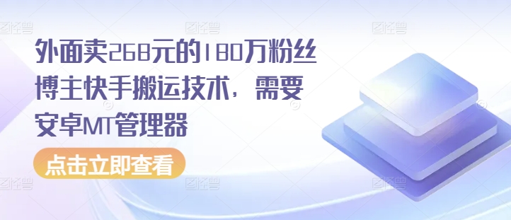 外面卖268元的180万粉丝博主快手搬运技术，需要安卓MT管理器-百盛轻创