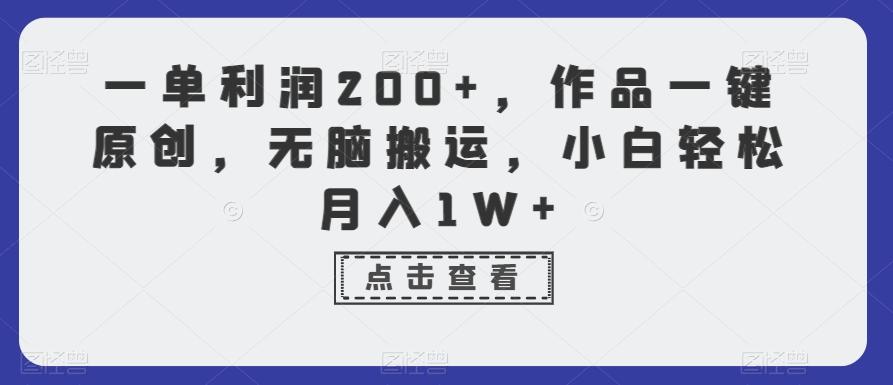 一单利润200+，作品一键原创，无脑搬运，小白轻松月入1W+【揭秘】-百盛轻创
