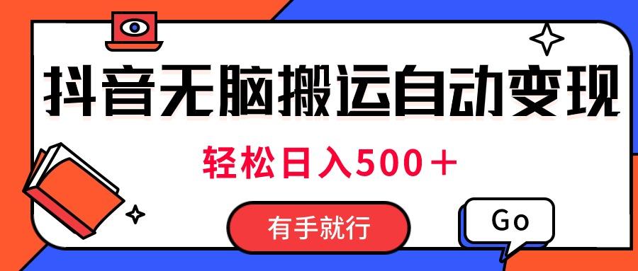 最新抖音视频搬运自动变现，日入500＋！每天两小时，有手就行-小艾项目网