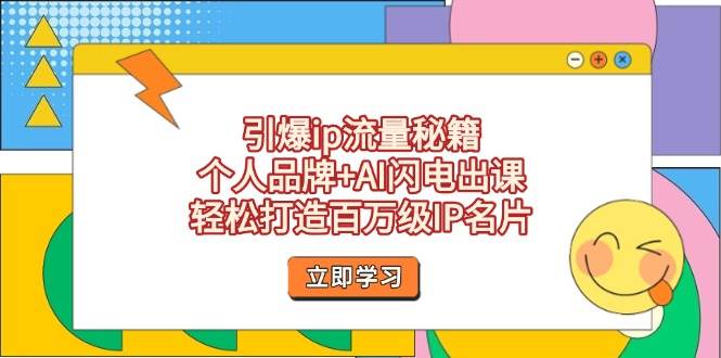 引爆ip流量秘籍，个人品牌+AI闪电出课，轻松打造百万级IP名片-小艾项目网