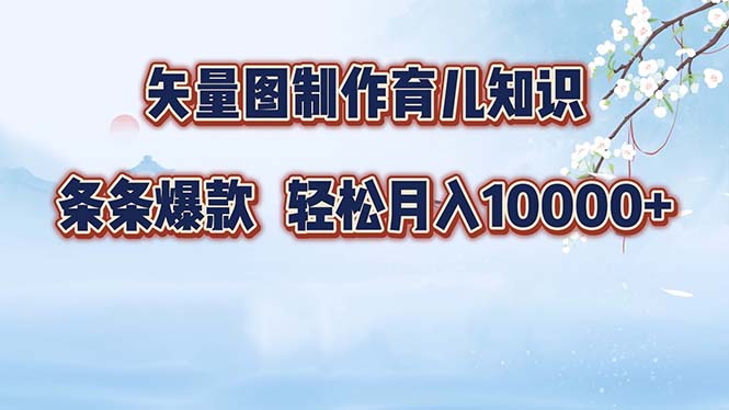 矢量图制作育儿知识，条条爆款，月入10000+-小艾项目网