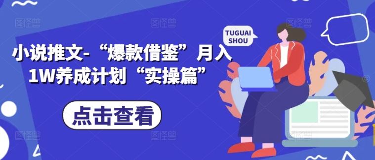 小说推文-“爆款借鉴”月入1W养成计划“实操篇”-小艾项目网