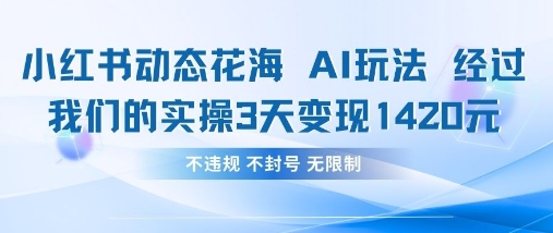 小红书动态花海AI玩法，我们实操3天变现1420-百盛轻创