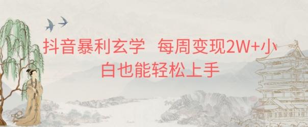 抖音暴利玄学，每周变现2W+小白也能轻松上手-百盛轻创