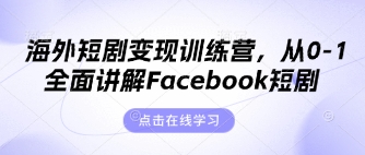 海外短剧变现训练营，从0-1全面讲解Facebook短剧-百盛轻创