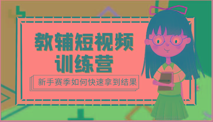 教辅短视频训练营-新手赛季如何快速拿到结果(15节课)-百盛轻创