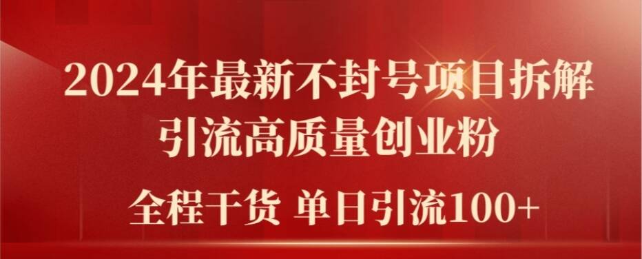 2024年最新不封号项目拆解引流高质量创业粉，全程干货单日轻松引流100+【揭秘】-百盛轻创