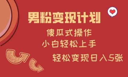 男粉变现计划，傻瓜式操作，小白轻松日入多张【揭秘】-小艾项目网