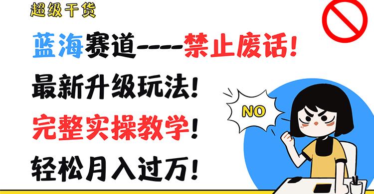 超级干货！蓝海赛道-禁止废话！最新升级玩法！完整实操教学！轻松月入过万！-小艾项目网