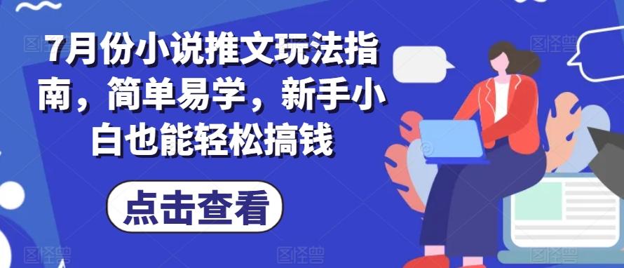 7月份小说推文玩法指南，简单易学，新手小白也能轻松搞钱-小艾项目网
