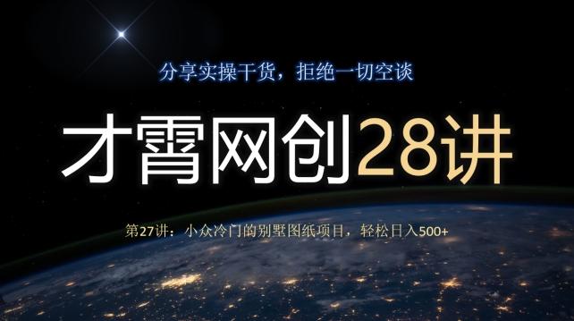 才霄网创28讲第27讲：小众冷门的别墅图纸项目，轻松日入500+-小艾项目网