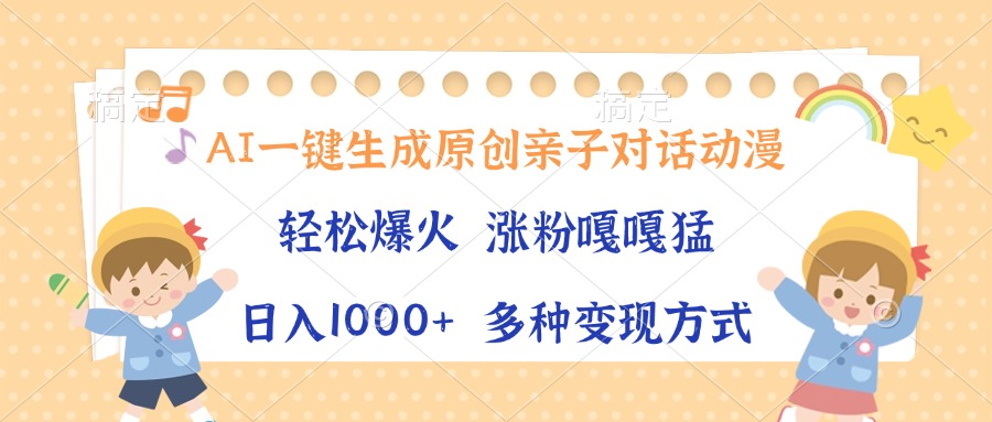 AI一键生成原创亲子对话动漫，单条视频播放破千万 ，日入1000+，多种变…-百盛轻创