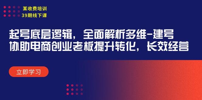 (9806期)某收费培训39期线下课：起号底层逻辑，全面解析多维 建号，协助电商创业…-小艾项目网