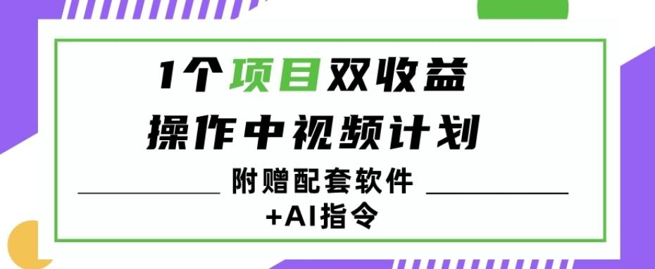 1个项目双收益？操作中视频计划1天最高3100+收益？（附赠配套软件+AI指令）-百盛轻创