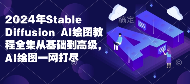 2024年Stable Diffusion Al绘图教程全集从基础到高级，AI绘图一网打尽-百盛轻创