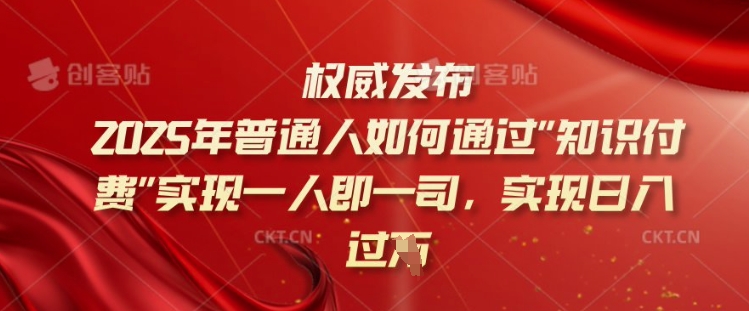 2025年普通人如何通过知识付费实现一人即一司，实现日入过千【揭秘】-百盛轻创