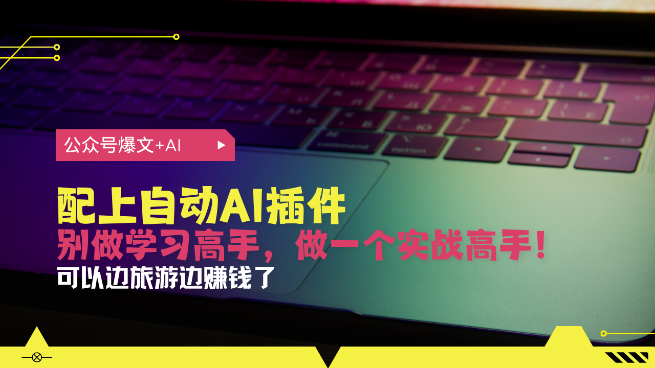 公众号爆文配上自动AI插件，从注册到10W+，可以边旅游边赚钱了-小艾项目网
