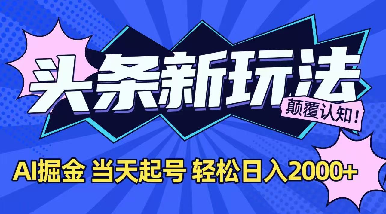 今日头条最新掘金玩法，AI辅助，当天起号，第二天见收益，轻松日入2000+-百盛轻创