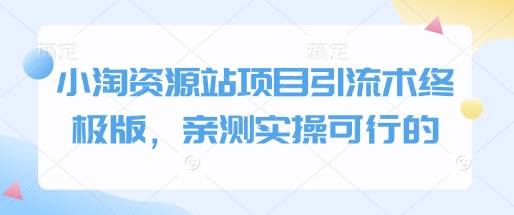小淘资源站项目引流术终极版，亲测实操可行的-百盛轻创