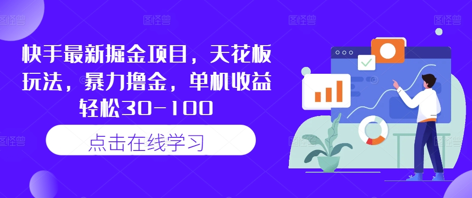 快手最新掘金项目，天花板玩法，暴力撸金，单机收益轻松30-100-百盛轻创