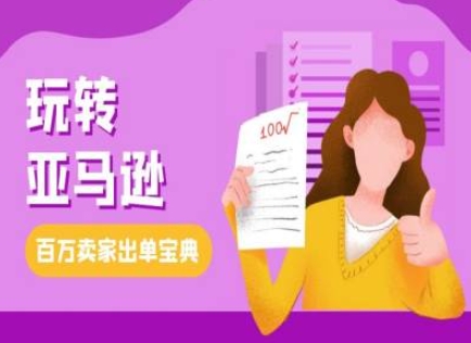 教你玩转亚马逊，跨境电商亚马逊教程，百万卖家出单宝典-百盛轻创
