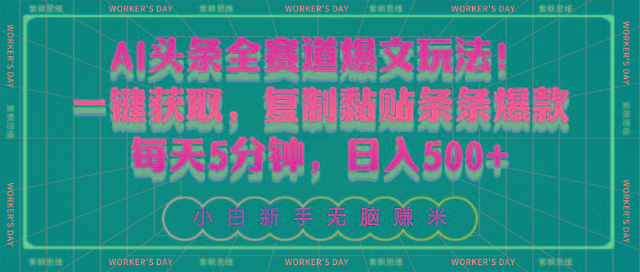 AI头条全赛道爆文玩法！一键获取，复制黏贴条条爆款，每天5分钟，日入500+-百盛轻创