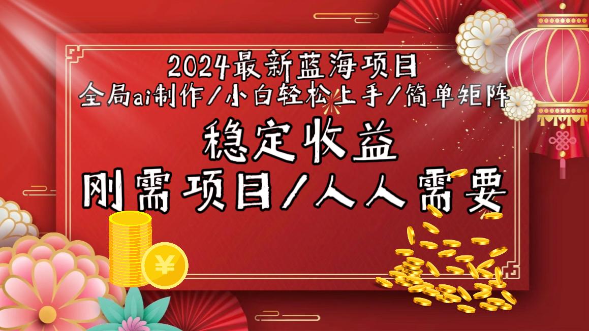2024最新蓝海项目全局ai制作视频，小白轻松上手，简单矩阵，收入稳定-百盛轻创
