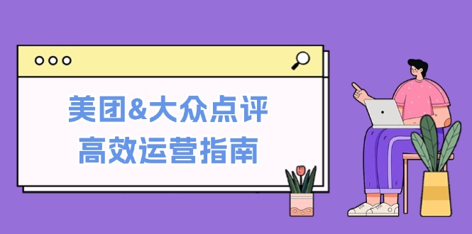 美团&大众点评高效运营指南：从平台基础认知到提升销量的实用操作技巧-百盛轻创