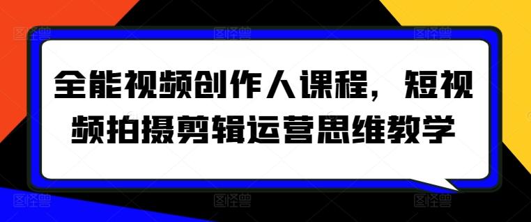 全能视频创作人课程，短视频拍摄剪辑运营思维教学-百盛轻创