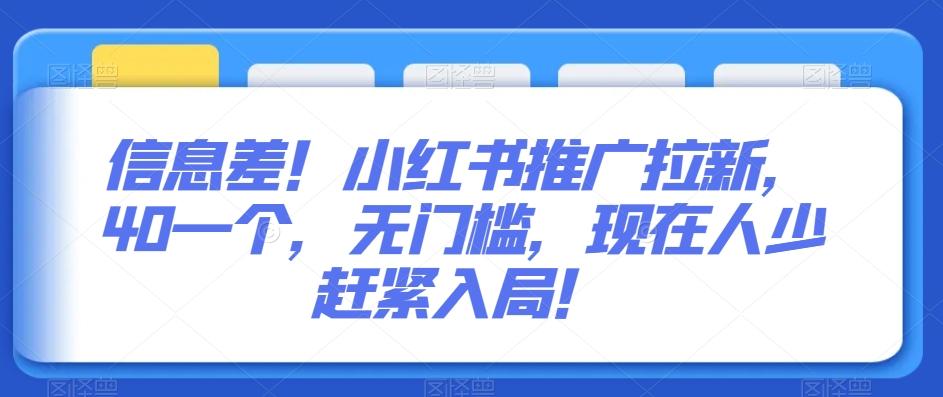 信息差！小红书推广拉新，40一个，无门槛，现在人少赶紧入局！-百盛轻创
