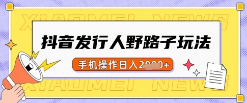 抖音发行人野路子玩法，一单利润50，手机操作一天多张【揭秘】-百盛轻创