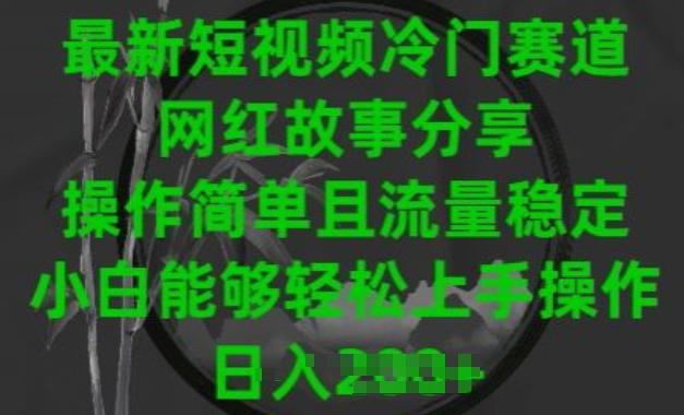 最新短视频冷门赛道，网红故事分享，操作简单且流量稳定，小白能够轻松上手操作【揭秘】-小艾项目网