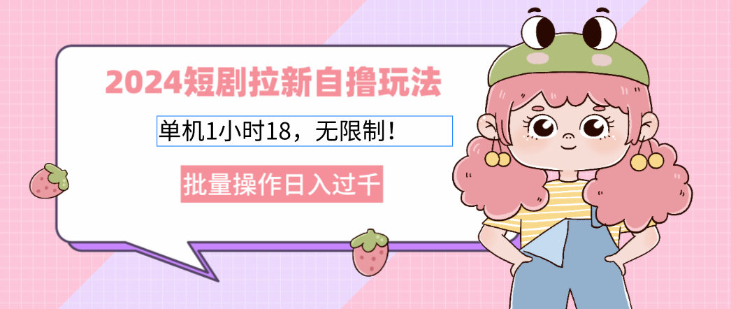 2024短剧拉新自撸玩法。单机1小时18，无限制，批量操作日入过千-小艾项目网