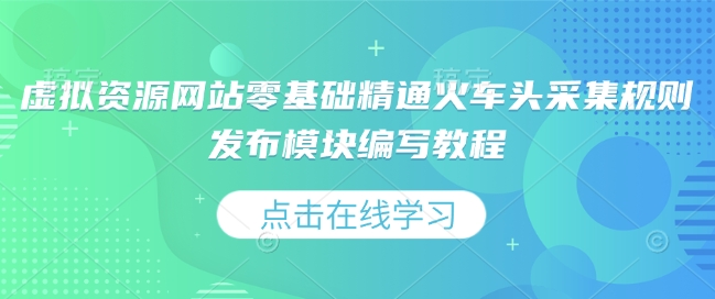 虚拟资源网站零基础精通火车头采集规则发布模块编写教程-百盛轻创