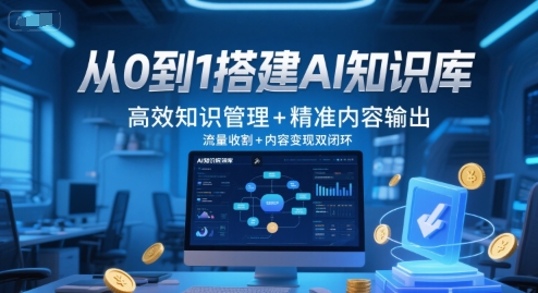 从0到1搭建AI知识库，高效知识管理+精准内容输出，流量收割+内容变现双闭环-百盛轻创