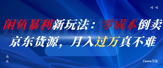 闲鱼暴利新玩法：零成本倒卖京东货源，月入过1W真不难-百盛轻创
